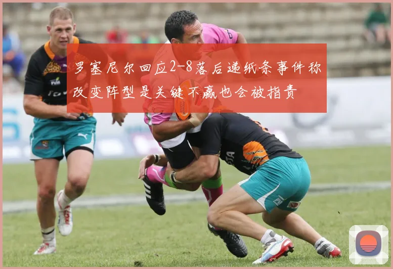 罗塞尼尔回应2-8落后递纸条事件称改变阵型是关键不赢也会被指责
